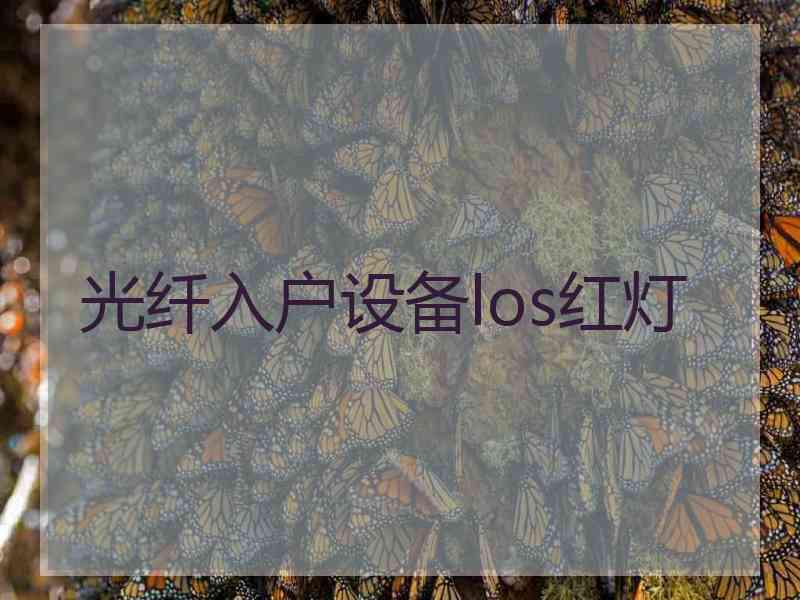 光纤入户设备los红灯