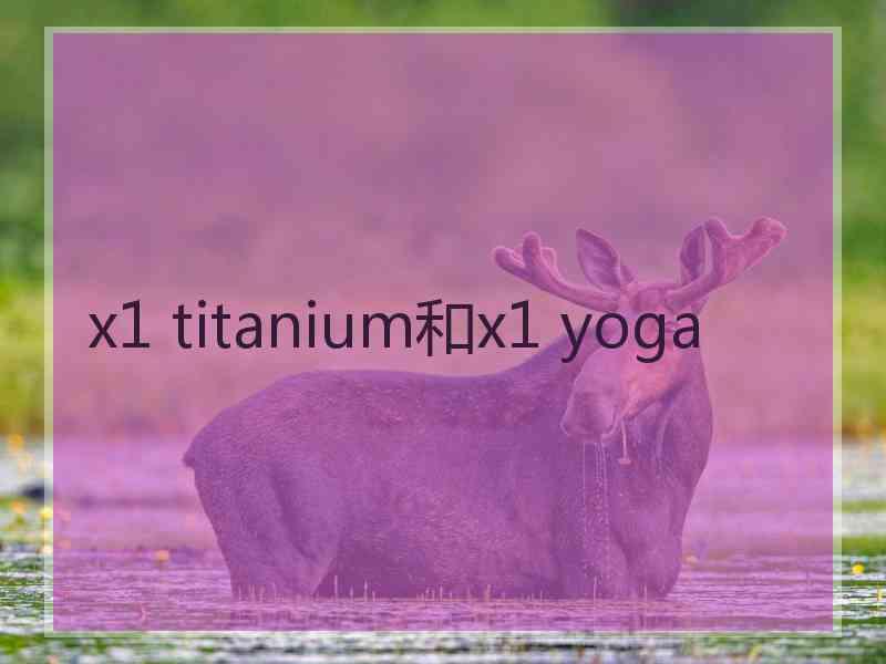 x1 titanium和x1 yoga