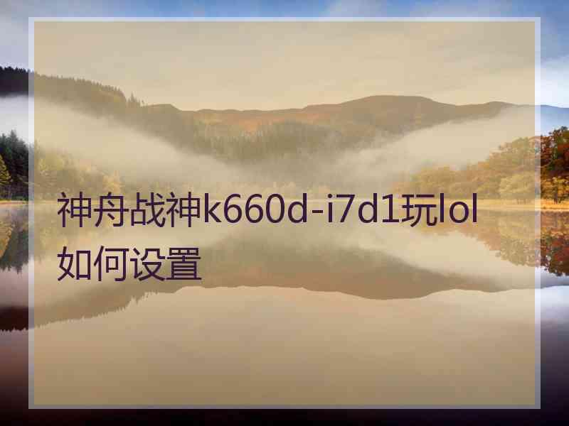 神舟战神k660d-i7d1玩lol如何设置