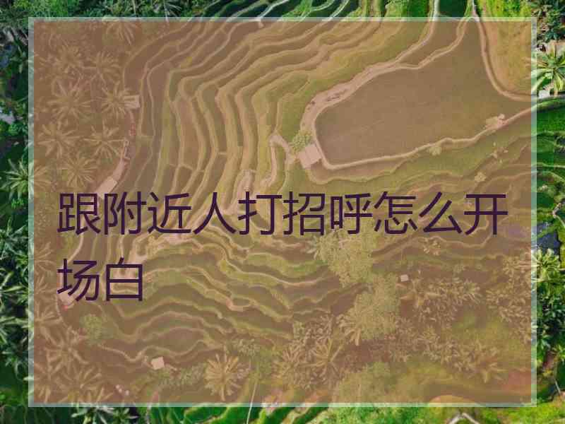 跟附近人打招呼怎么开场白