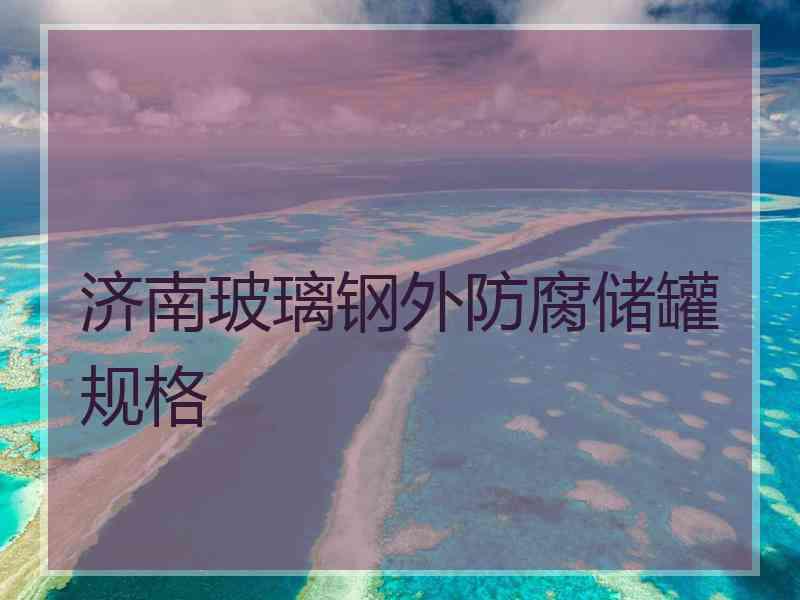 济南玻璃钢外防腐储罐规格