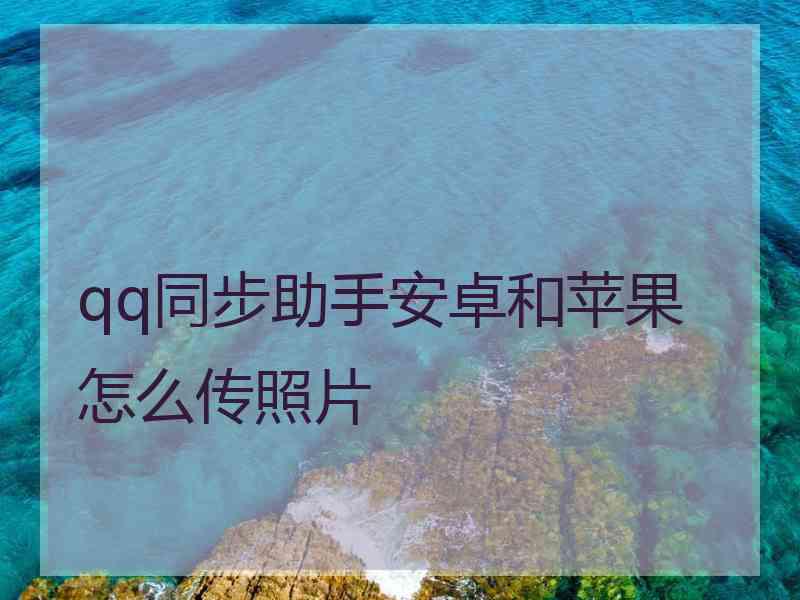 qq同步助手安卓和苹果怎么传照片