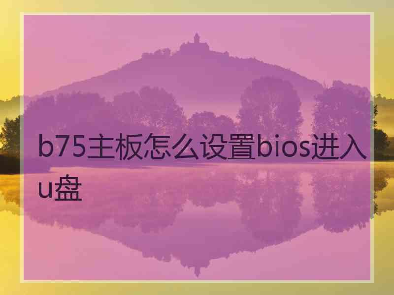 b75主板怎么设置bios进入u盘