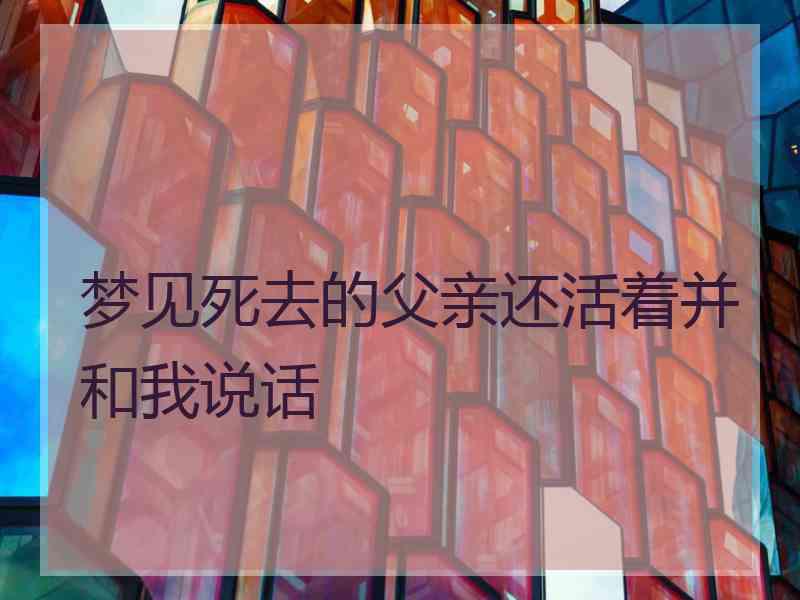 梦见死去的父亲还活着并和我说话