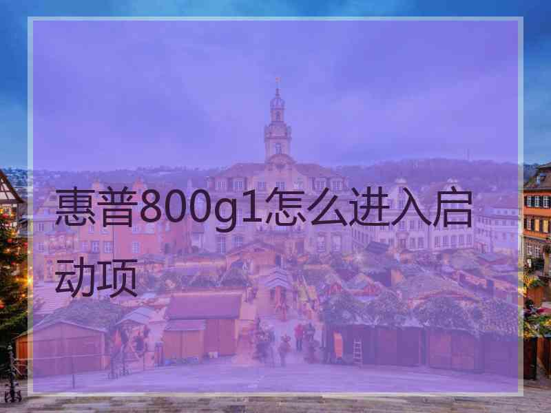 惠普800g1怎么进入启动项