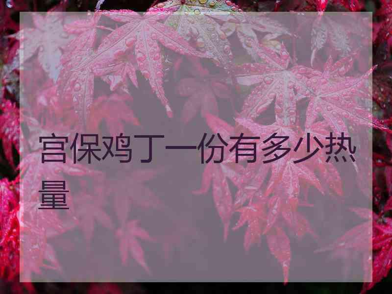 宫保鸡丁一份有多少热量