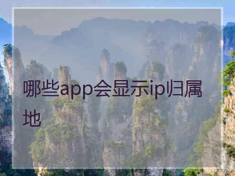 哪些app会显示ip归属地