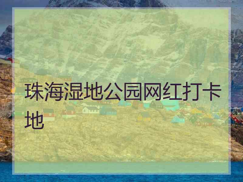 珠海湿地公园网红打卡地