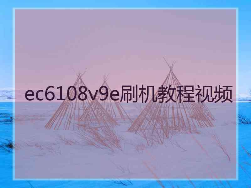 ec6108v9e刷机教程视频