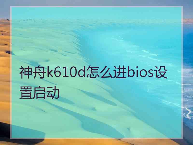 神舟k610d怎么进bios设置启动