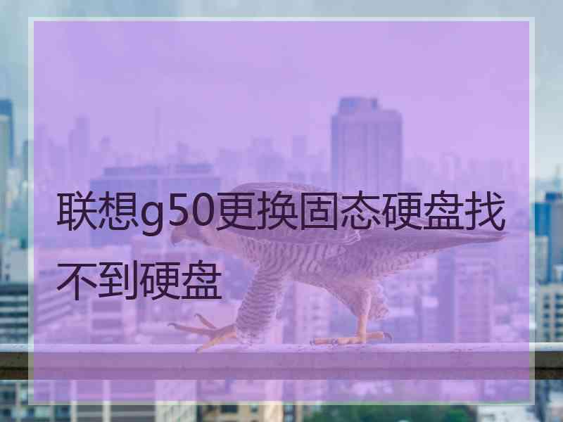 联想g50更换固态硬盘找不到硬盘