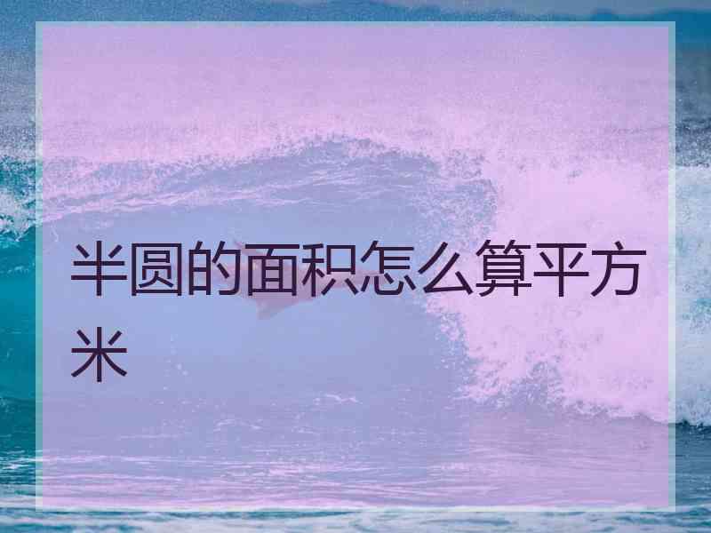 半圆的面积怎么算平方米