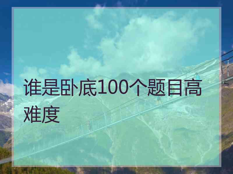 谁是卧底100个题目高难度