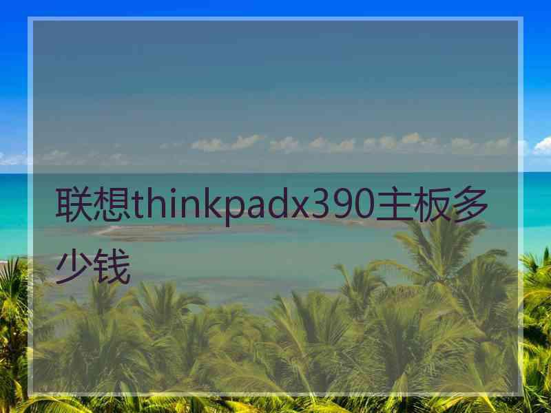 联想thinkpadx390主板多少钱