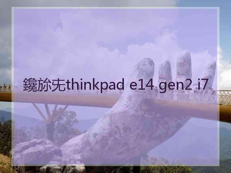 鑱旀兂thinkpad e14 gen2 i7