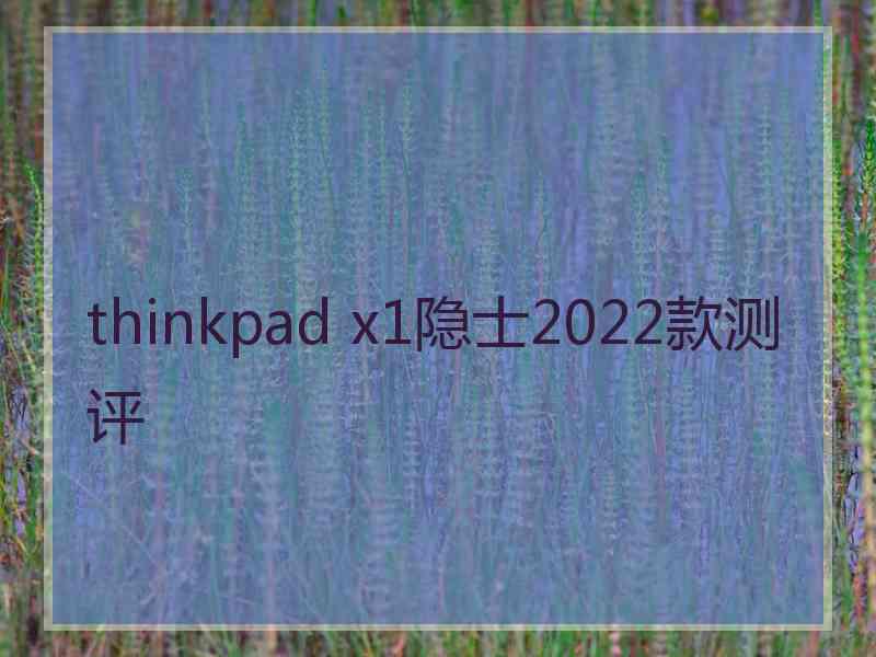 thinkpad x1隐士2022款测评