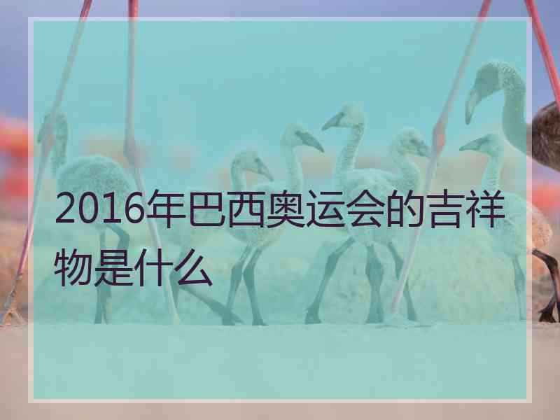 2016年巴西奥运会的吉祥物是什么