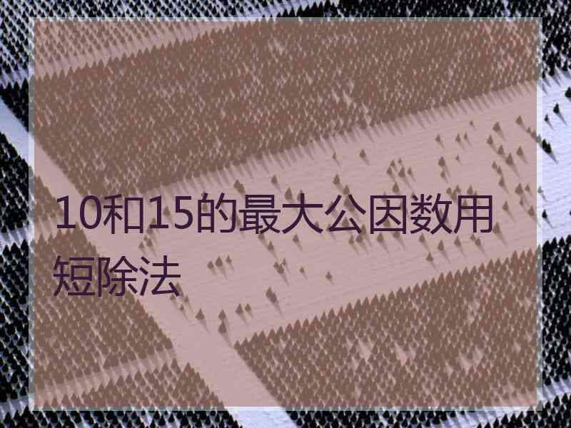 10和15的最大公因数用短除法