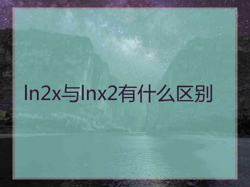 ln2x与lnx2有什么区别