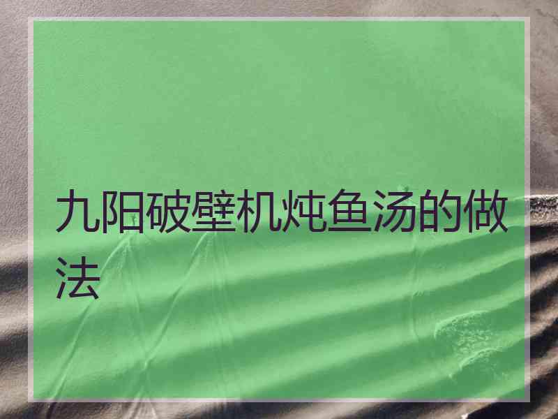 九阳破壁机炖鱼汤的做法