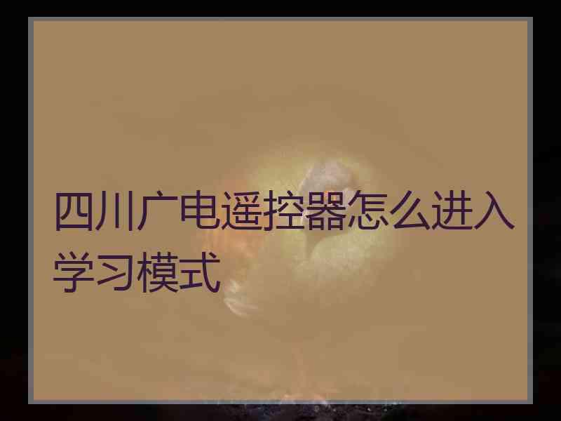 四川广电遥控器怎么进入学习模式