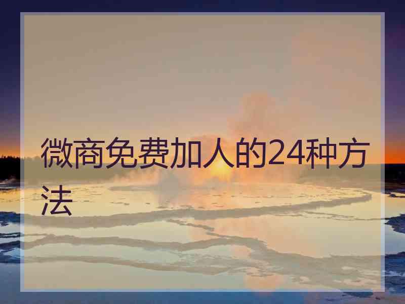 微商免费加人的24种方法