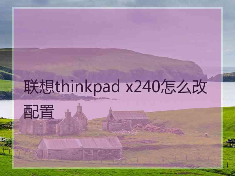 联想thinkpad x240怎么改配置