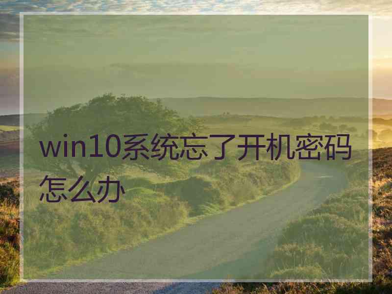 win10系统忘了开机密码怎么办