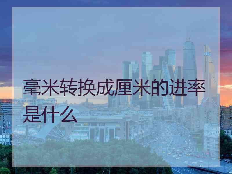 毫米转换成厘米的进率是什么