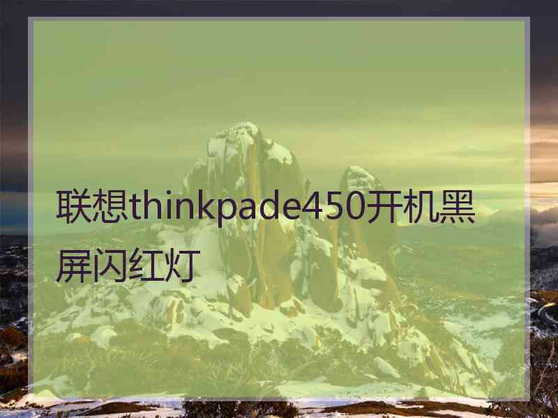 联想thinkpade450开机黑屏闪红灯