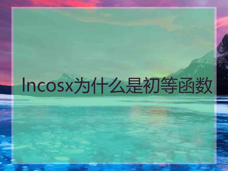 lncosx为什么是初等函数