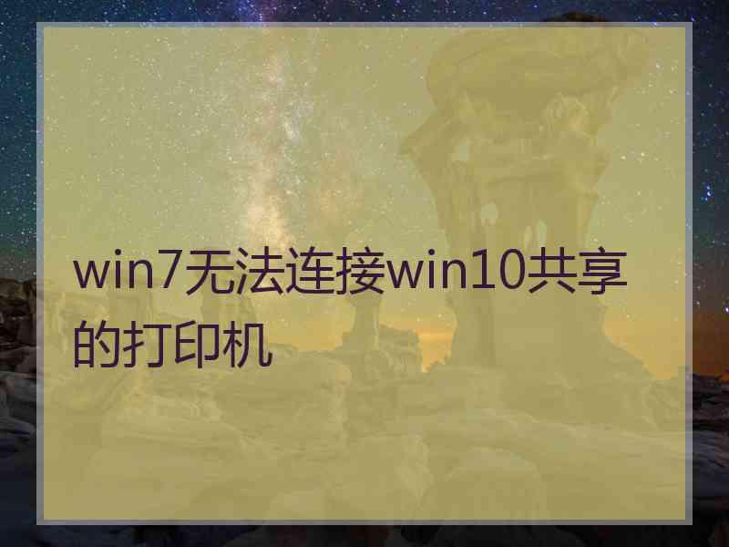 win7无法连接win10共享的打印机