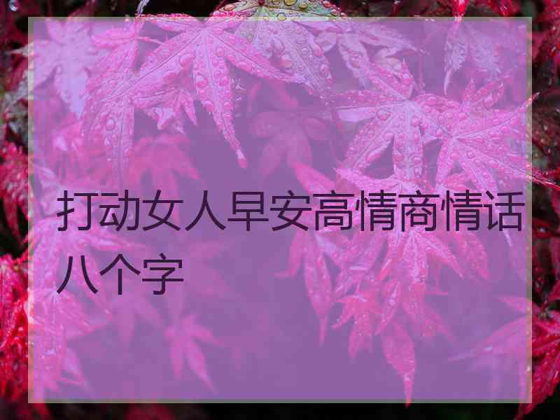 打动女人早安高情商情话八个字