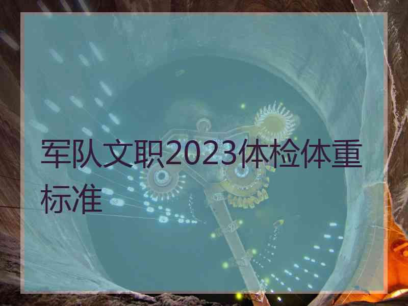 军队文职2023体检体重标准