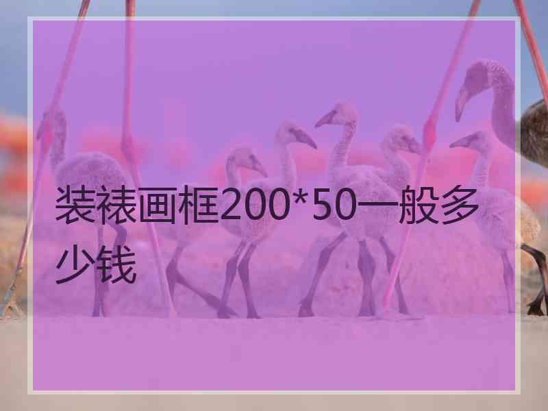 装裱画框200*50一般多少钱