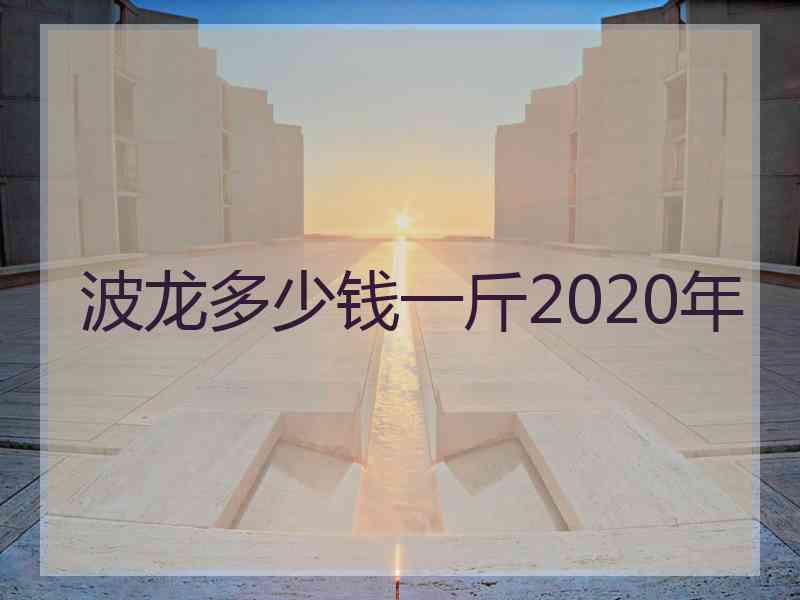 波龙多少钱一斤2020年