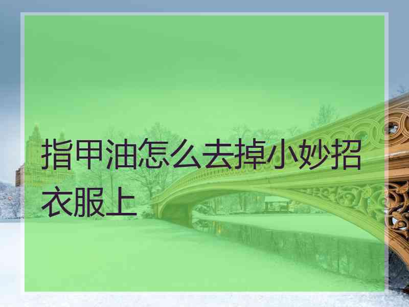 指甲油怎么去掉小妙招衣服上