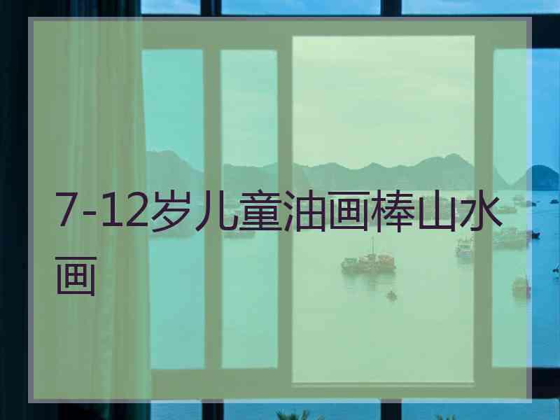 7-12岁儿童油画棒山水画