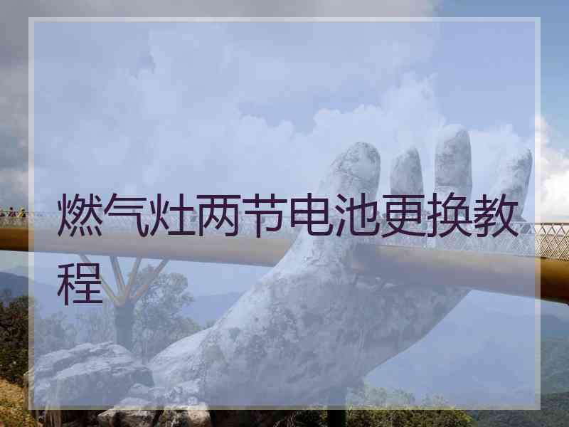 燃气灶两节电池更换教程