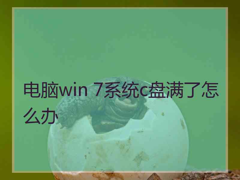 电脑win 7系统c盘满了怎么办