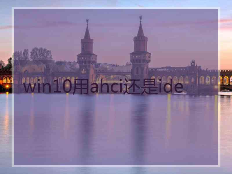 win10用ahci还是ide