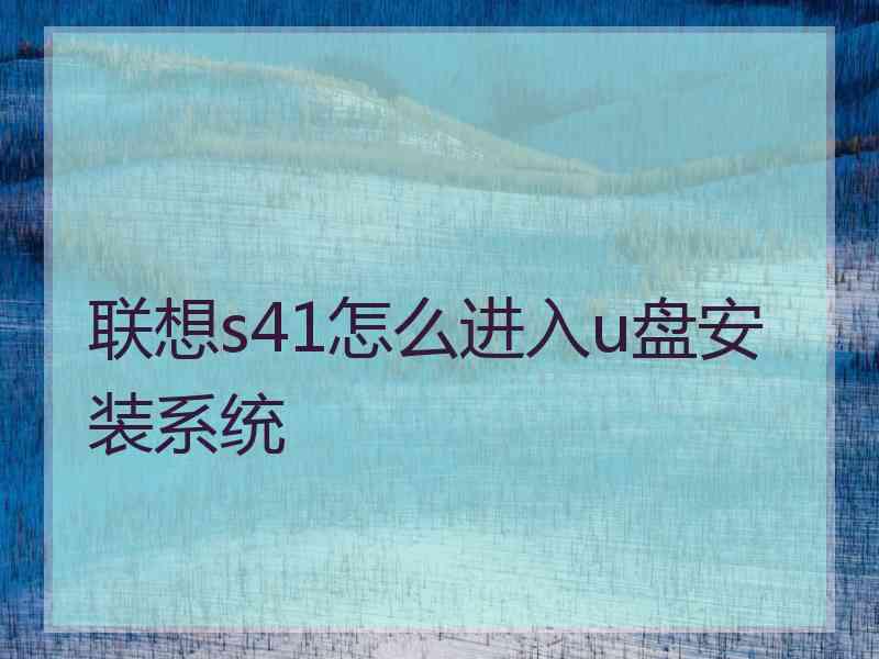 联想s41怎么进入u盘安装系统