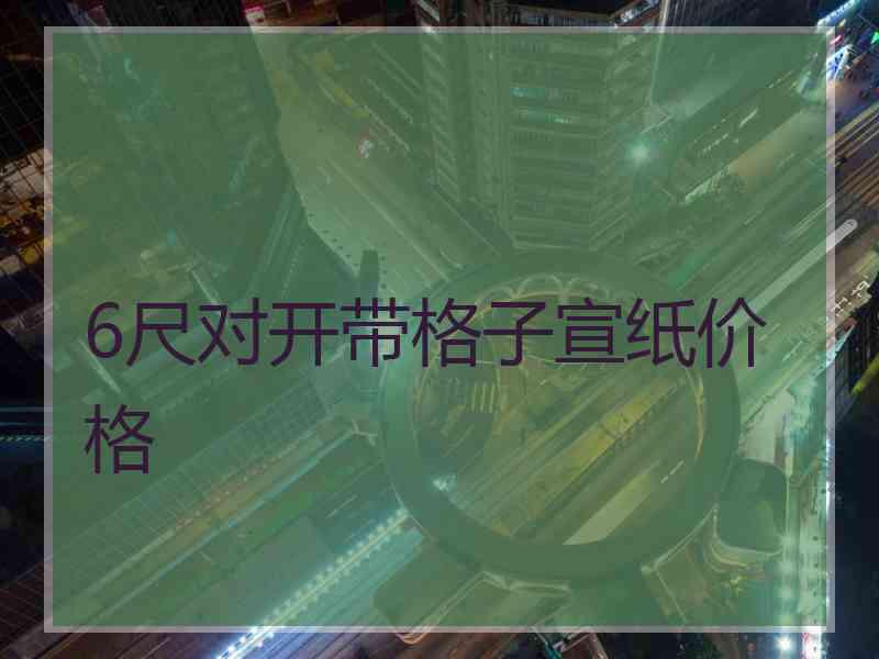 6尺对开带格子宣纸价格