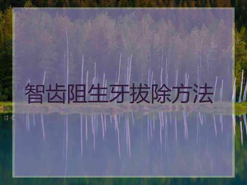 智齿阻生牙拔除方法