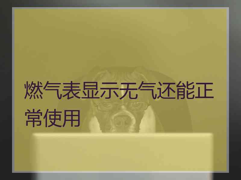 燃气表显示无气还能正常使用