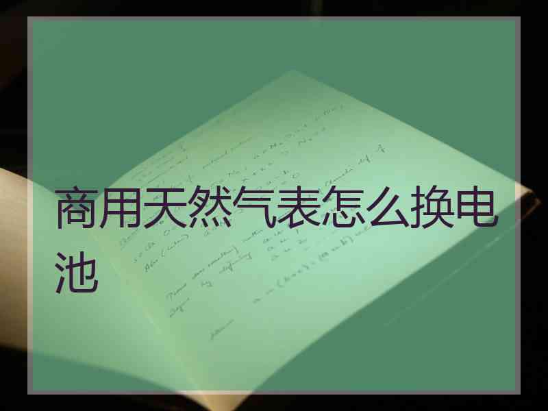 商用天然气表怎么换电池