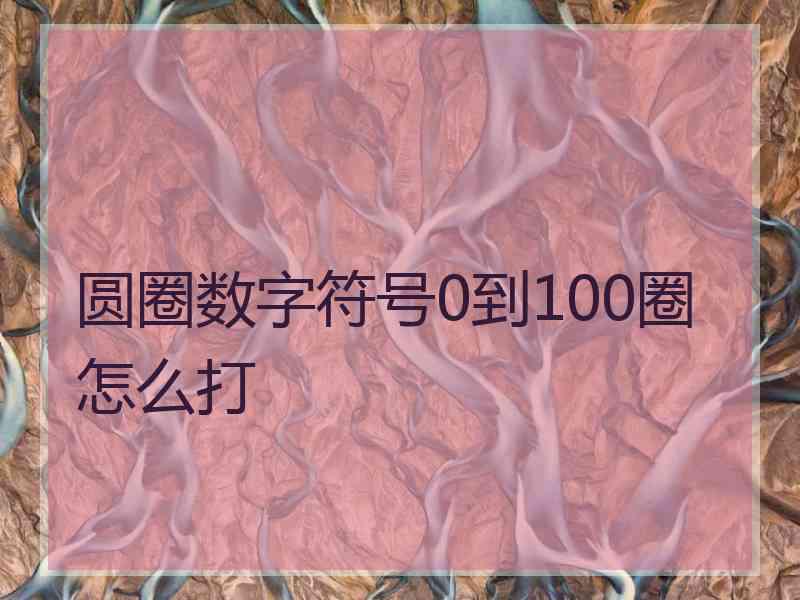 圆圈数字符号0到100圈怎么打