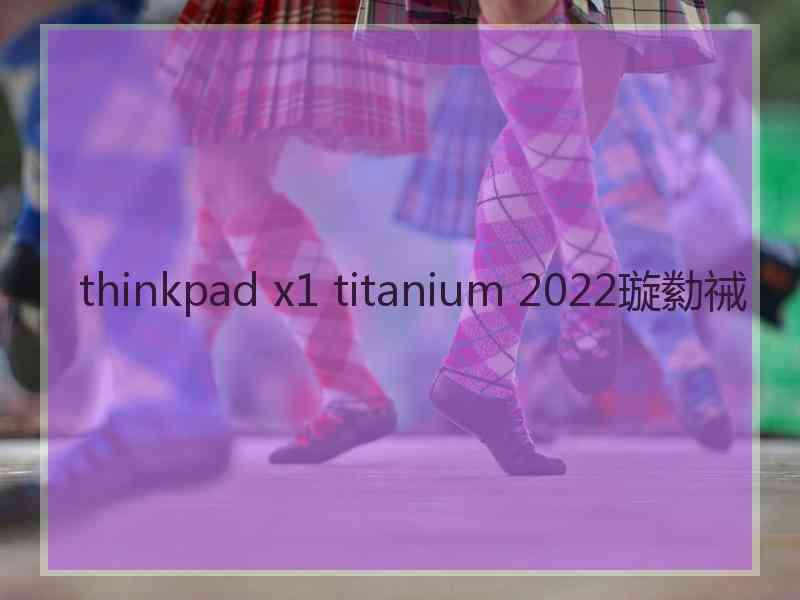 thinkpad x1 titanium 2022璇勬祴