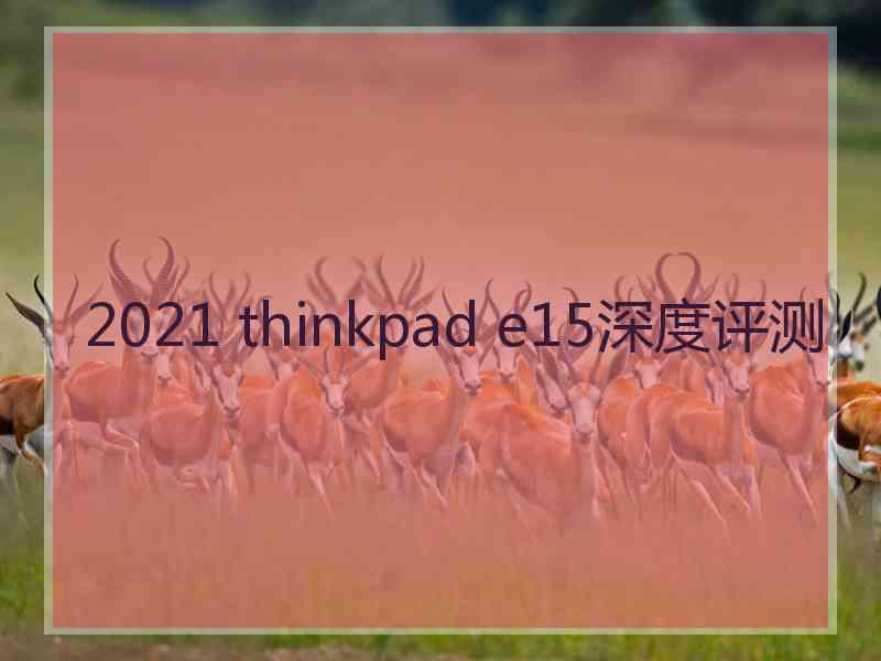 2021 thinkpad e15深度评测