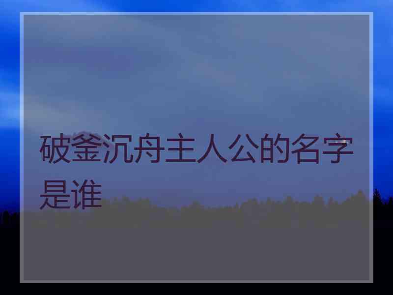 破釜沉舟主人公的名字是谁